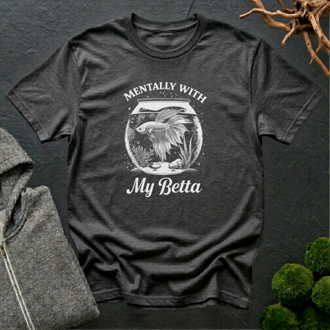 Mentally With My Betta T‑Shirt | Betta Lover Shirt