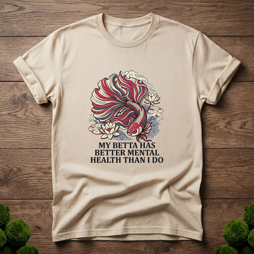 My Betta Has Better Mental Health Than I Do T-Shirt | Betta Lover Shirt